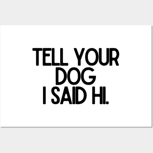 Tell Your Dog I Said Hi - Dog Quotes Posters and Art